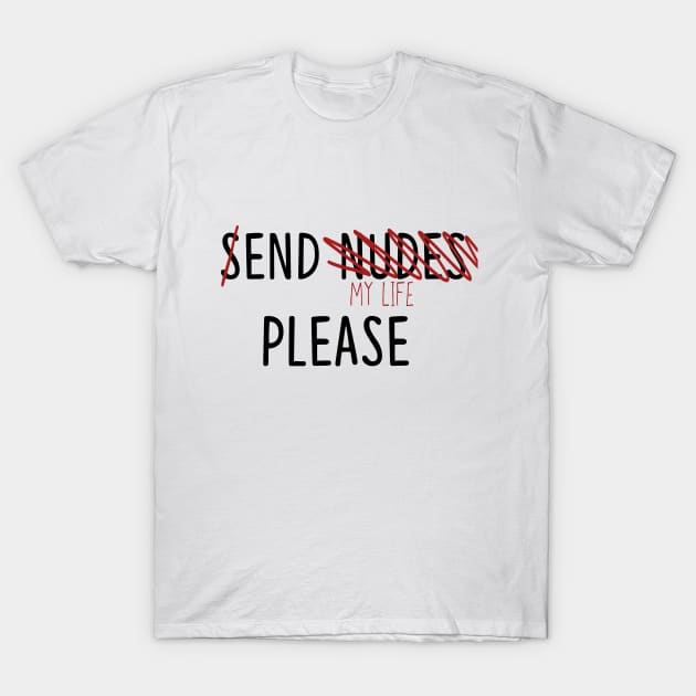 Send Nudes (end my life) T-Shirt by LightandKhaos